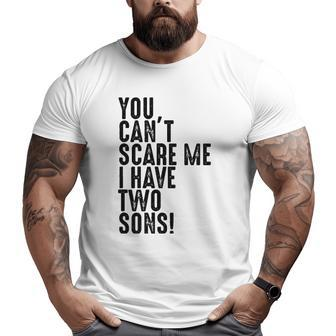 You Can't Scare Me I Have Two Sons Father's Day Big and Tall Men T-shirt | Mazezy