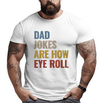 Dad Jokes Are How Eye Roll Big and Tall Men T-shirt | Mazezy DE