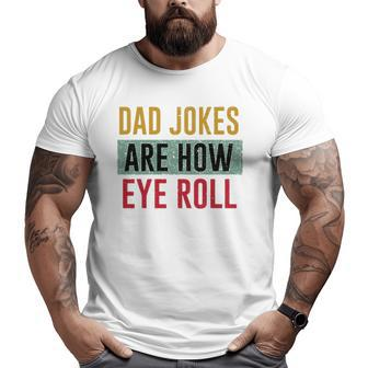 Daddy Dad Jokes Are How Eye Roll Father's Day Big and Tall Men T-shirt | Mazezy