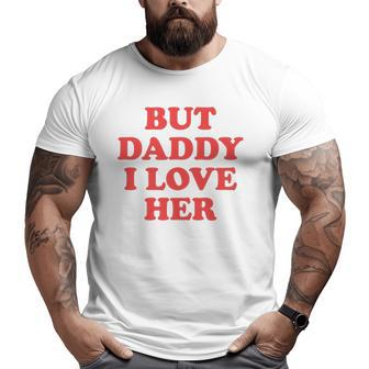 But Daddy I Love Her Big and Tall Men T-shirt | Mazezy
