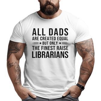 All Dads Are Created Equal Librarian Dad Father' Day Big and Tall Men T-shirt | Mazezy