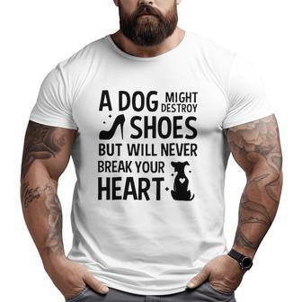 A Dog Might Destroy Shoes But Will Never Break Your Heart Dog Owner Big and Tall Men T-shirt | Mazezy