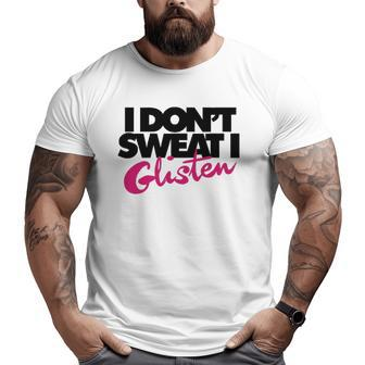 I Don't Sweat I Glisten For Fitness Or The Gym Big and Tall Men T-shirt | Mazezy