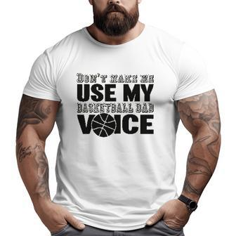 Dont Make Me Use My Basketball Dad Big and Tall Men T-shirt | Mazezy