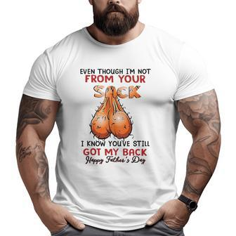 Even Though I'm Not From Your Sack Father's Day Big and Tall Men T-shirt | Mazezy