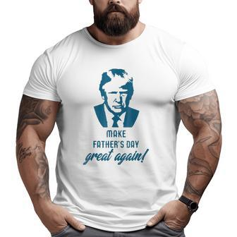Make Father's Day Great Again Donald Trump Big and Tall Men T-shirt | Mazezy