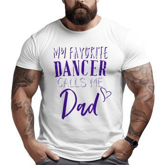 My Favorite Dancer Calls Me Dad Proud Father Dance Big and Tall Men T-shirt | Mazezy