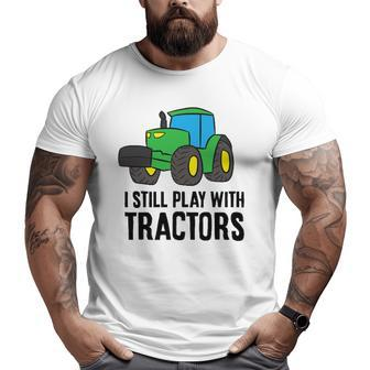 Farmer Grandpa Farmer Dad I Still Play With Tractors Big and Tall Men T-shirt | Mazezy