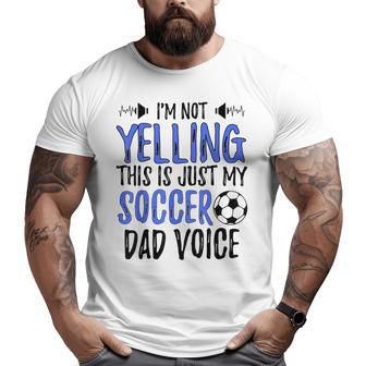 I'm Not Yelling This Is Just My Soccer Dad Voice Big and Tall Men T-shirt | Mazezy
