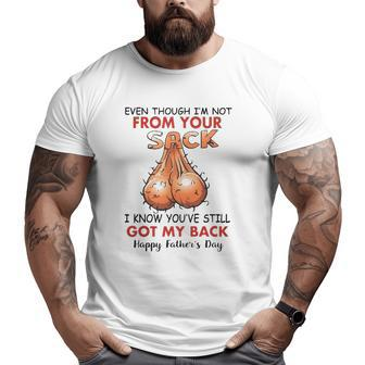 Happy Father's Day Even Though I'm Not From Your Sack I Know You've Still Got My Back Big and Tall Men T-shirt | Mazezy