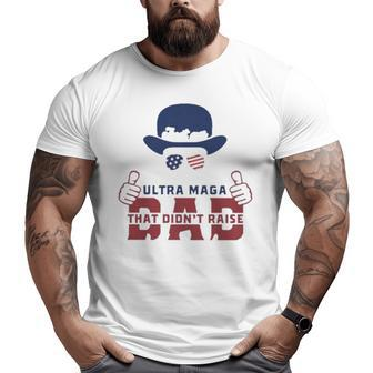 Hat Just An Ultra Maga Dad That Didn’T Raise Liberals Big and Tall Men T-shirt | Mazezy