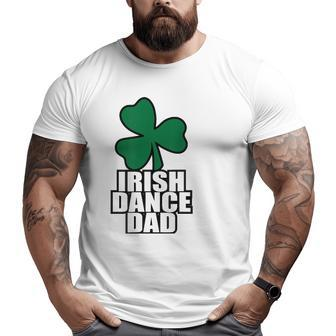 Irish Dance Dad For All The Dads Who Have Irish Dancers Big and Tall Men T-shirt | Mazezy