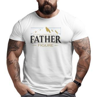 It's Not A Dad Bod It's A Father Figure Father’S Day Mountain Graphic Big and Tall Men T-shirt | Mazezy