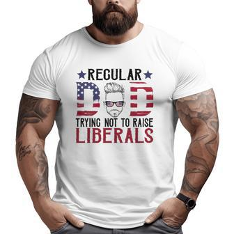 Just A Regular Dad Trying Not To Raise Liberals 4Th Of July Father's Day Big and Tall Men T-shirt | Mazezy