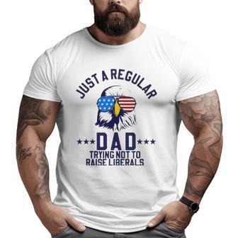 Just A Regular Dad Trying Not To Raise Liberals Big and Tall Men T-shirt | Mazezy