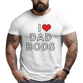 I Love Dad Bods Big and Tall Men T-shirt | Mazezy