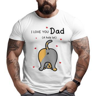 I Love You Dad A Hole Lot Happy Father's Day Cat Big and Tall Men T-shirt | Mazezy