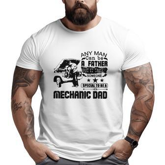 Any Man Can Be A Father But It Take Someone Special To Be A Mechanic Dad Big and Tall Men T-shirt | Mazezy