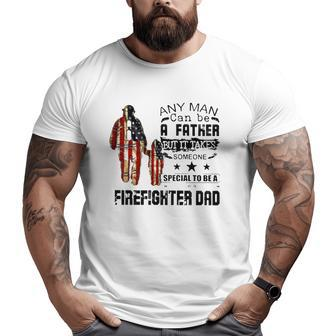 Any Man Can Be A Father But It Takes Someone Special To Be A Firefighter Dad Us Flag Father's Day Big and Tall Men T-shirt | Mazezy