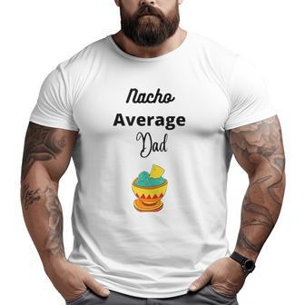 Mens Father's Day Silly Nacho Average Dad Big and Tall Men T-shirt | Mazezy