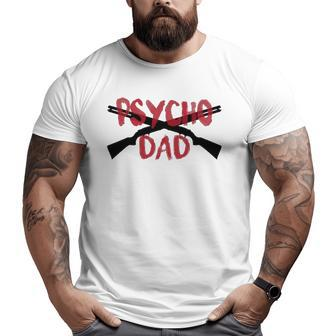 Mens Guns Psycho Gun Dad Crazy Overprotective Dad Big and Tall Men T-shirt | Mazezy