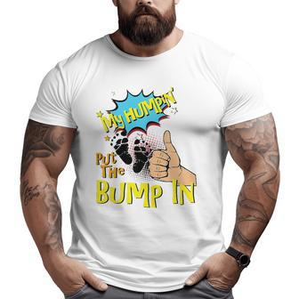 Mens My Humpin' Put The Bump In New Baby Dad Father's Day Big and Tall Men T-shirt | Mazezy