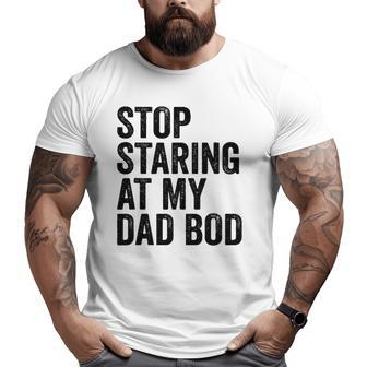 Mens Stop Staring At My Dad Bod Body Father's Day Big and Tall Men T-shirt | Mazezy