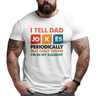 Mens I Tell Dad Jokes Periodically But Only When I'm My Element Big and Tall Men T-shirt | Mazezy