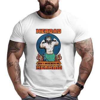 Merdad Don't Mess With My Mermaid Merman Father Idea Big and Tall Men T-shirt | Mazezy