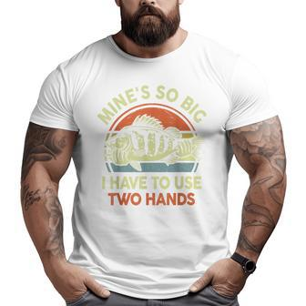 Mine's So Big I Have To Use Two Hands Bass Dad Fishing Big and Tall Men T-shirt | Mazezy