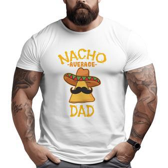 Nacho Average Dad Mexican Dish Daddy Cinco De Mayo Big and Tall Men T-shirt | Mazezy