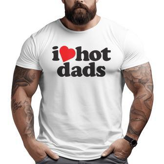 Perfect Father's Day I Love Hot Dads Big and Tall Men T-shirt | Mazezy