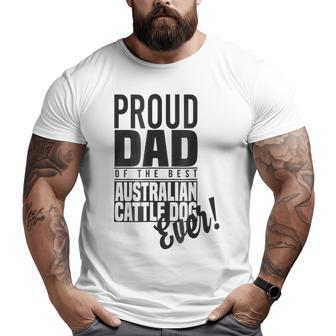 Proud Dad Of The Best Australian Cattle Dog Ever Big and Tall Men T-shirt | Mazezy CA
