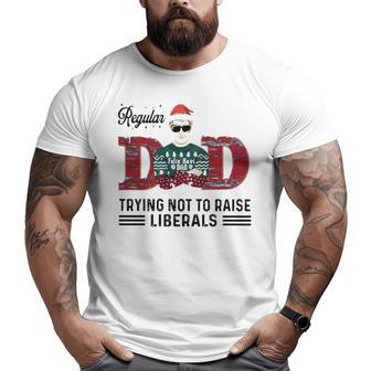 Regular Dad Trying Not To Raise Liberals Christmas Big and Tall Men T-shirt | Mazezy