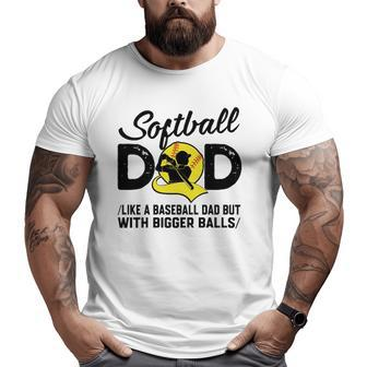 Softball Dad Like A Baseball Dad But With Bigger Balls Softball Ball Big and Tall Men T-shirt | Mazezy