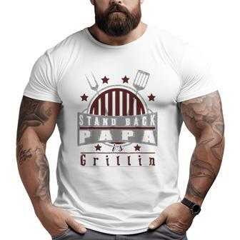 Stand Back Papa Is Grillin Grill Master Cooking Dad Big and Tall Men T-shirt | Mazezy