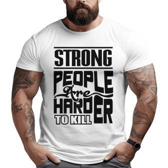 Strong People Are Harder To Kill Motivational Gym Big and Tall Men T-shirt | Mazezy