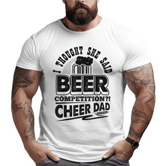 I Thought She Said Beer Competition Cheer Dad Big and Tall Men T-shirt | Mazezy
