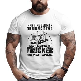 My Time Behind The Wheels Is Over But Being A Trucker Never Ends Vintage Big and Tall Men T-shirt | Mazezy