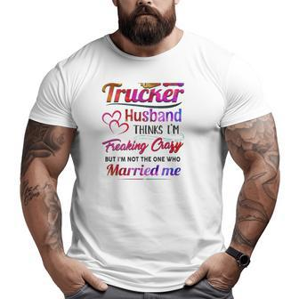 Trucker Truck Driver Couple Hearts My Trucker Husband Thinks I'm Freaking Crazy Big and Tall Men T-shirt | Mazezy