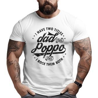 I Have Two Titles Dad And Poppa Fathers Day Poppa Big and Tall Men T-shirt | Mazezy