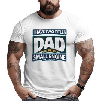 I Have Two Titles Dad And Small Engine Repair Guy Big and Tall Men T-shirt | Mazezy