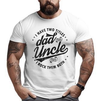 I Have Two Titles Dad And Uncle I Rock Them Both Uncle Big and Tall Men T-shirt | Mazezy
