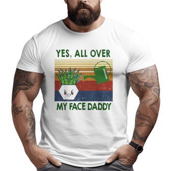 Yes All Over My Face Daddy Landscaping Tees For Men Plant Big and Tall Men T-shirt | Mazezy