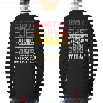 Admit It Life Would Be Boring Without Me Saying Retro Back Print Long Sleeve T-shirt | Mazezy