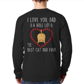 Best Cat Dad Ever I Love You A Hole Lot Daddy Father’S Day Back Print Long Sleeve T-shirt | Mazezy