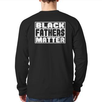 Black Fathers Matter Great Fathers Day Perfect For Dad Back Print Long Sleeve T-shirt | Mazezy