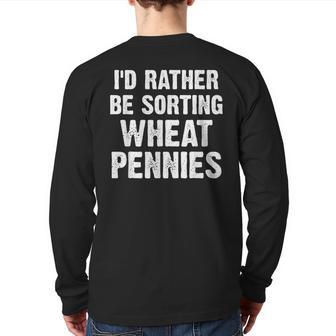Coin Collecting I'd Rather Be Sorting Wheat Pennies Back Print Long Sleeve T-shirt - Monsterry