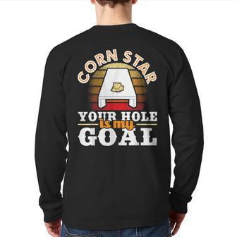 Corn Star Your Hole Is My Goal Cornhole Player Bean Bag Back Print Long Sleeve T-shirt - Monsterry