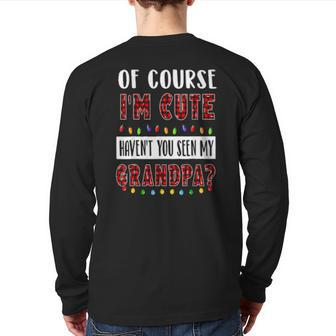 Of Course I'm Cute Haven't You Seen My Grandpa Xmas Back Print Long Sleeve T-shirt | Mazezy